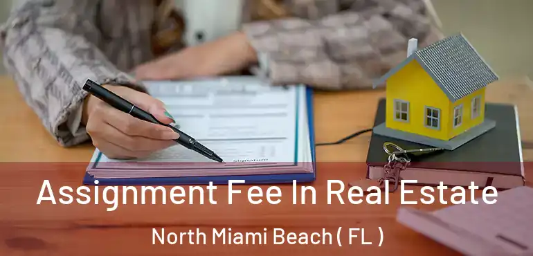  Assignment Fee In Real Estate North Miami Beach ( FL )