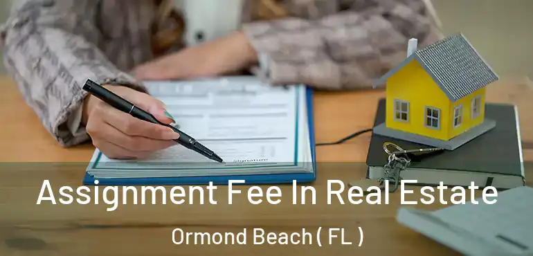  Assignment Fee In Real Estate Ormond Beach ( FL )