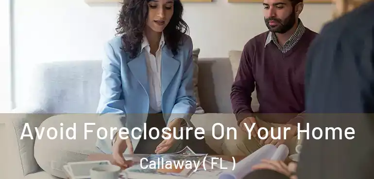 Avoid Foreclosure On Your Home Callaway ( FL )