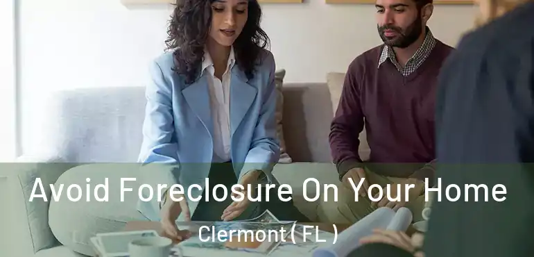  Avoid Foreclosure On Your Home Clermont ( FL )
