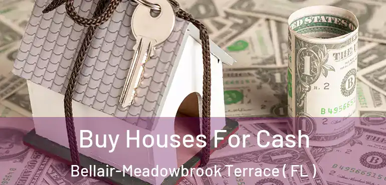  Buy Houses For Cash Bellair-Meadowbrook Terrace ( FL )