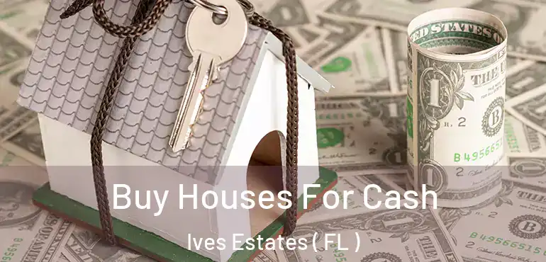  Buy Houses For Cash Ives Estates ( FL )