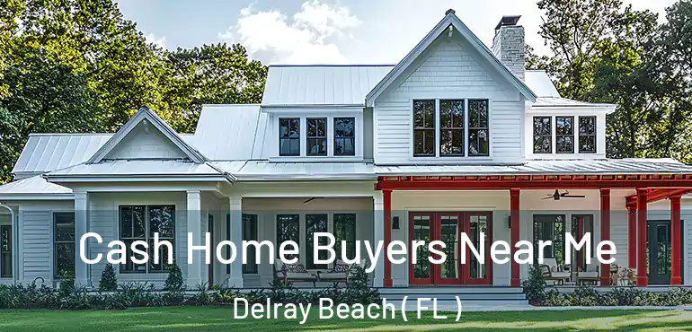  Cash Home Buyers Near Me Delray Beach ( FL )