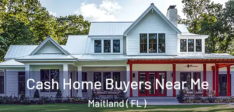  Cash Home Buyers Near Me Maitland ( FL )