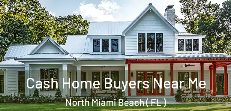  Cash Home Buyers Near Me North Miami Beach ( FL )