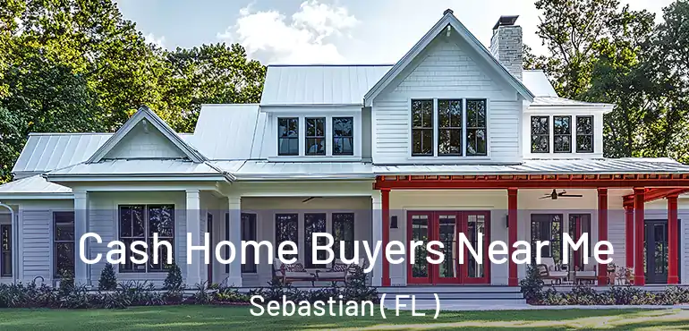  Cash Home Buyers Near Me Sebastian ( FL )