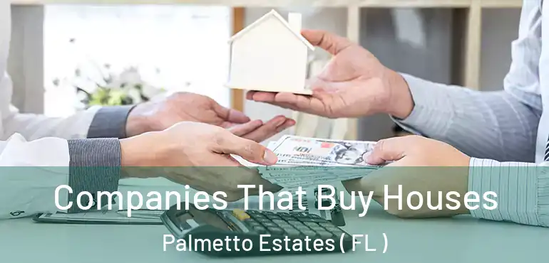  Companies That Buy Houses Palmetto Estates ( FL )