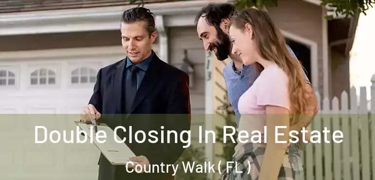  Double Closing In Real Estate Country Walk ( FL )