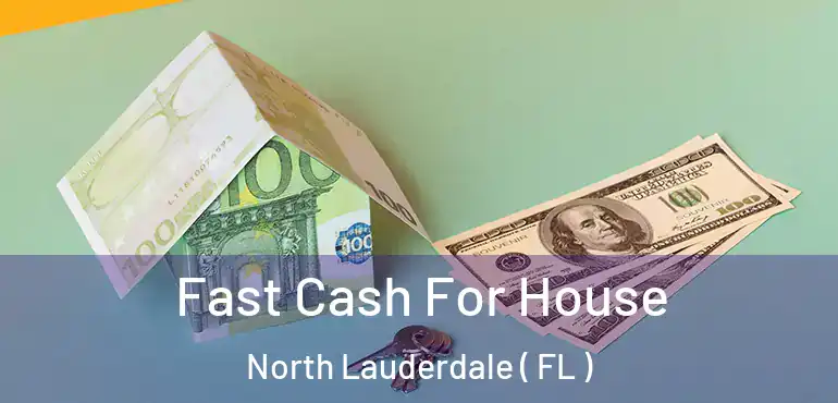  Fast Cash For House North Lauderdale ( FL )