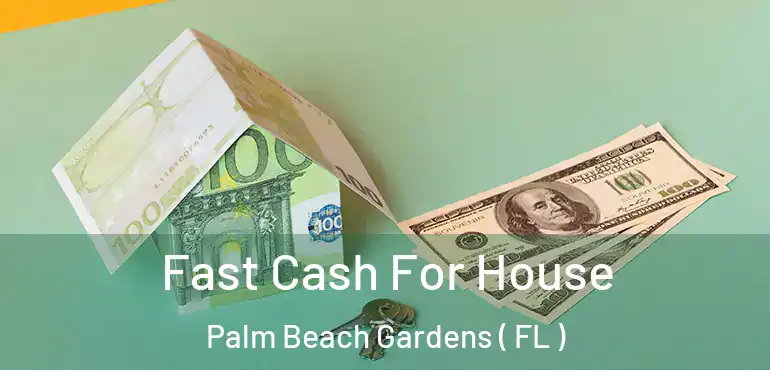  Fast Cash For House Palm Beach Gardens ( FL )