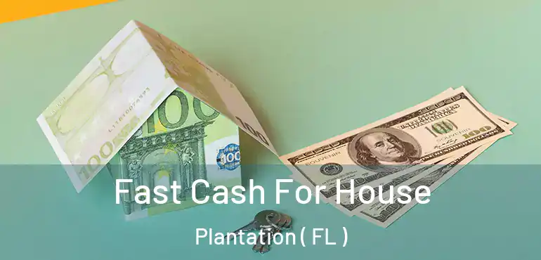  Fast Cash For House Plantation ( FL )
