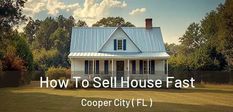  How To Sell House Fast Cooper City ( FL )