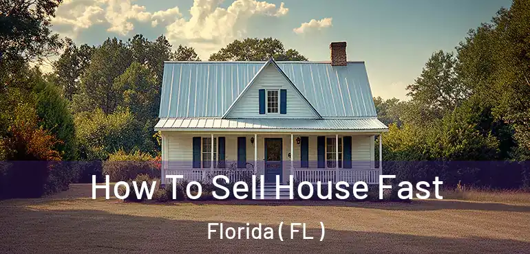  How To Sell House Fast Florida ( FL )