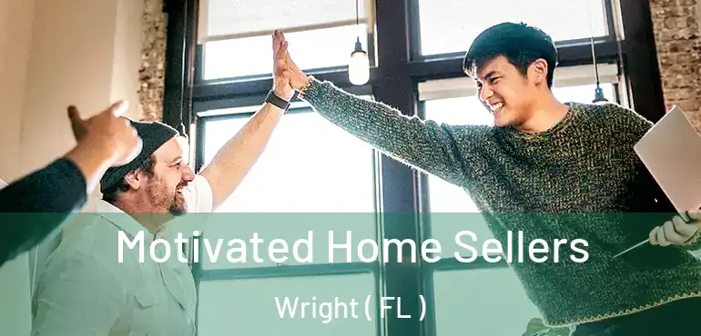  Motivated Home Sellers Wright ( FL )