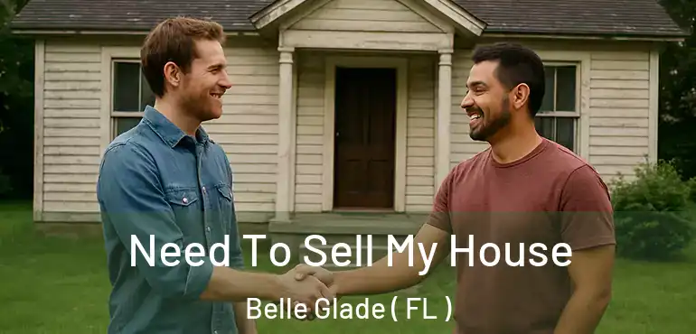  Need To Sell My House Belle Glade ( FL )