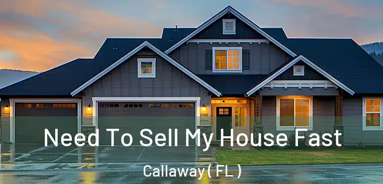  Need To Sell My House Fast Callaway ( FL )