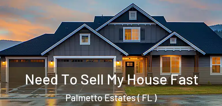  Need To Sell My House Fast Palmetto Estates ( FL )