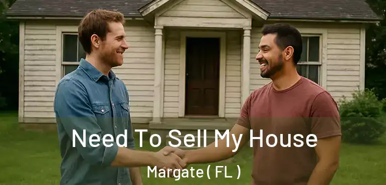  Need To Sell My House Margate ( FL )