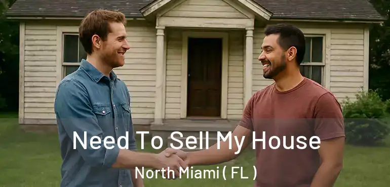  Need To Sell My House North Miami ( FL )