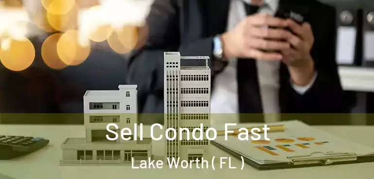  Sell Condo Fast Lake Worth ( FL )