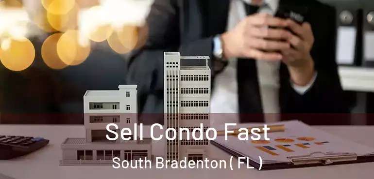  Sell Condo Fast South Bradenton ( FL )