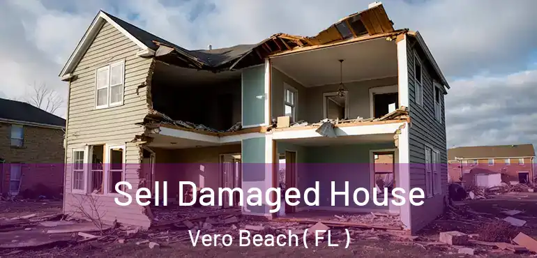  Sell Damaged House Vero Beach ( FL )