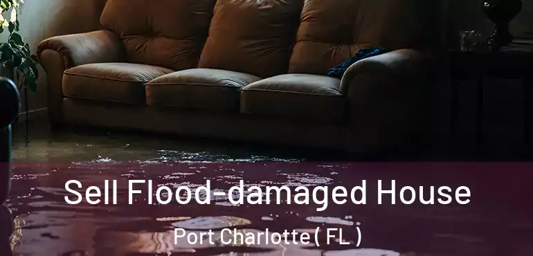  Sell Flood-damaged House Port Charlotte ( FL )
