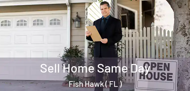  Sell Home Same Day Fish Hawk ( FL )