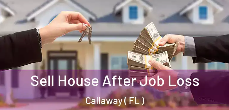  Sell House After Job Loss Callaway ( FL )