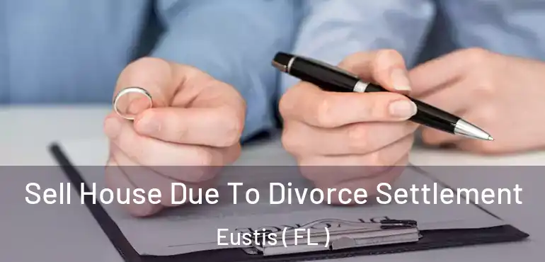  Sell House Due To Divorce Settlement Eustis ( FL )