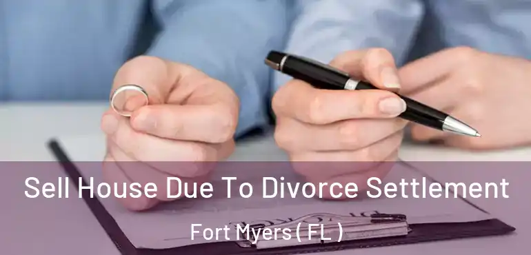  Sell House Due To Divorce Settlement Fort Myers ( FL )