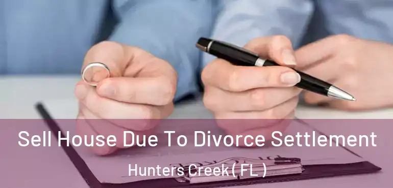  Sell House Due To Divorce Settlement Hunters Creek ( FL )
