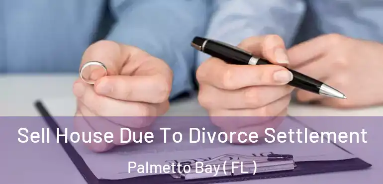  Sell House Due To Divorce Settlement Palmetto Bay ( FL )