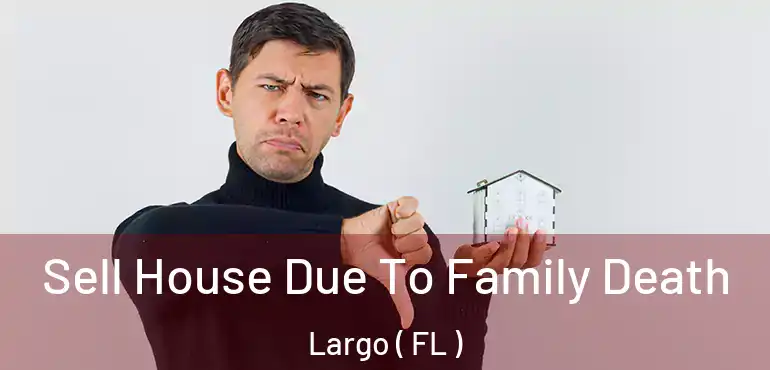  Sell House Due To Family Death Largo ( FL )