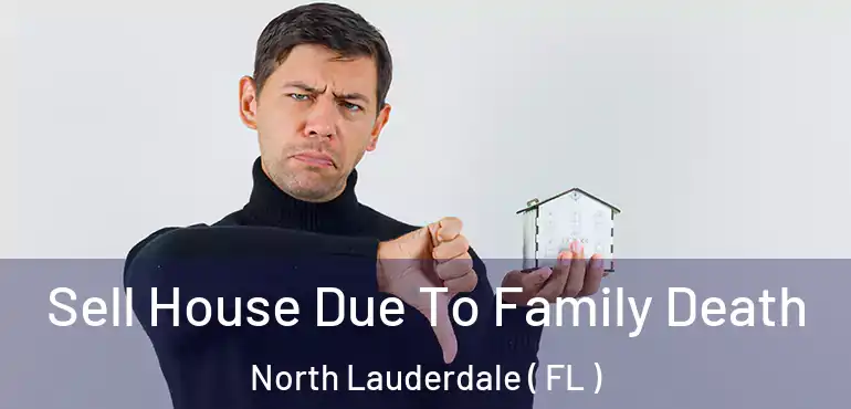  Sell House Due To Family Death North Lauderdale ( FL )