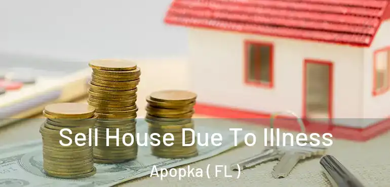  Sell House Due To Illness Apopka ( FL )