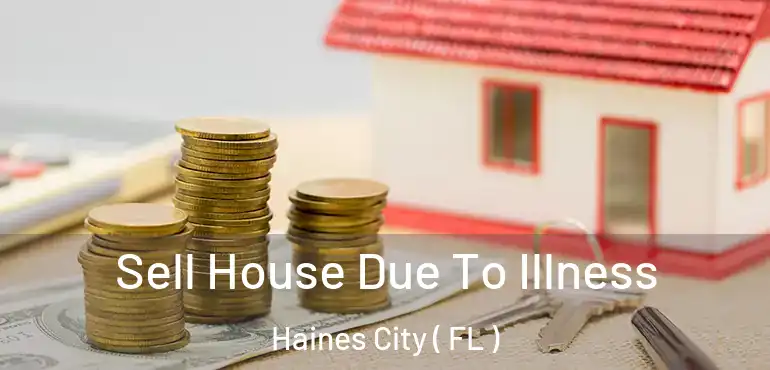  Sell House Due To Illness Haines City ( FL )
