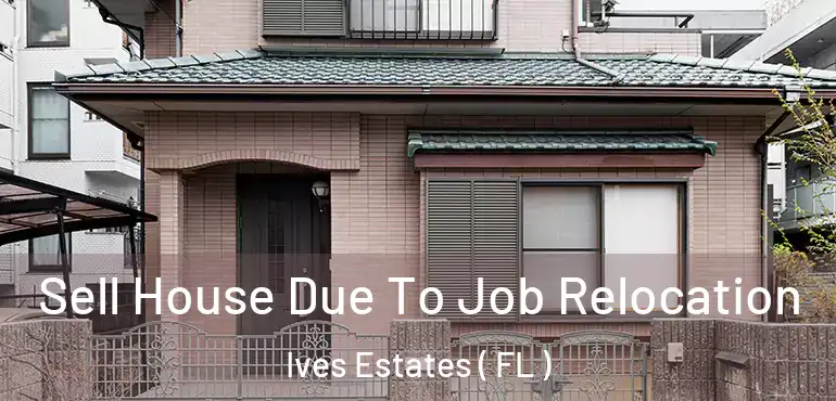  Sell House Due To Job Relocation Ives Estates ( FL )