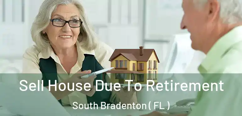  Sell House Due To Retirement South Bradenton ( FL )