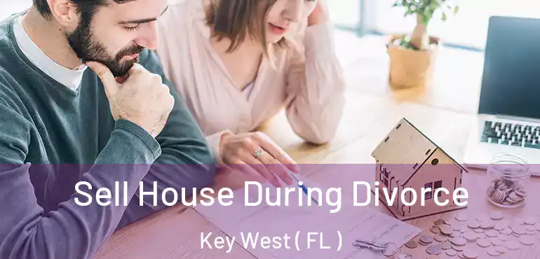 Sell House During Divorce Key West ( FL )