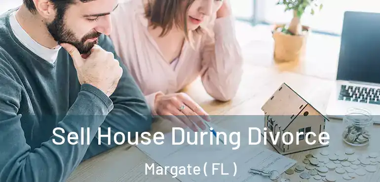  Sell House During Divorce Margate ( FL )