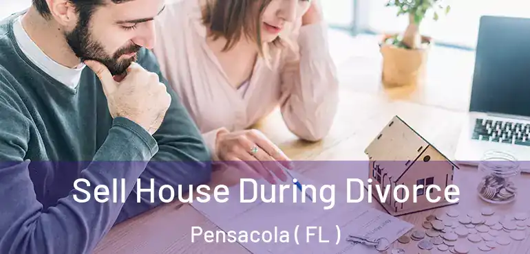  Sell House During Divorce Pensacola ( FL )