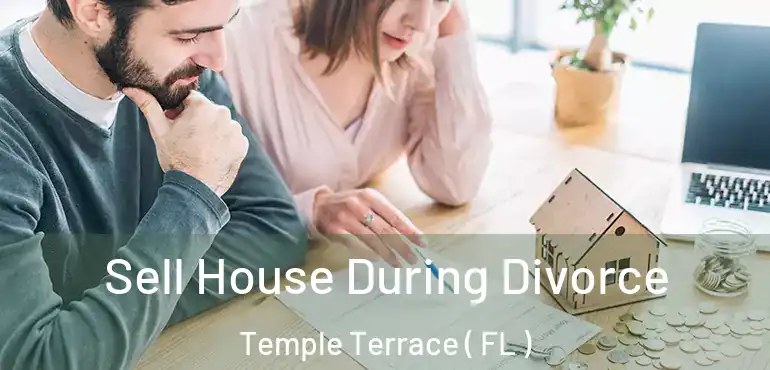  Sell House During Divorce Temple Terrace ( FL )