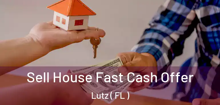  Sell House Fast Cash Offer Lutz ( FL )
