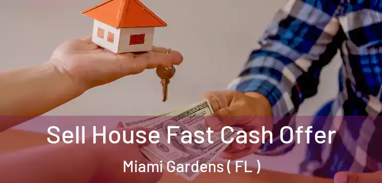  Sell House Fast Cash Offer Miami Gardens ( FL )