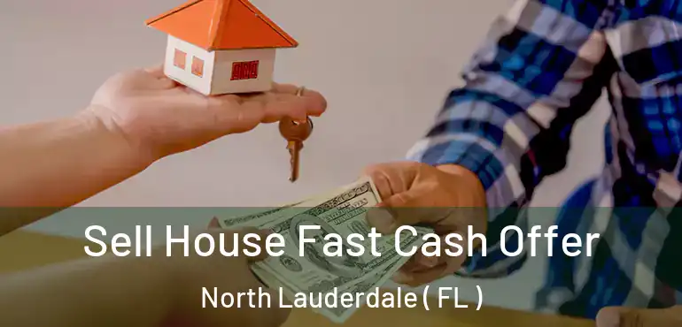  Sell House Fast Cash Offer North Lauderdale ( FL )