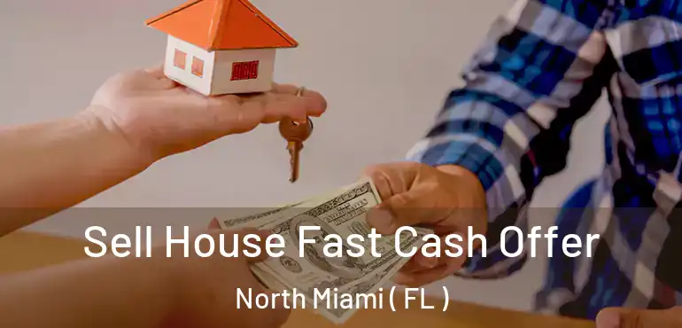  Sell House Fast Cash Offer North Miami ( FL )