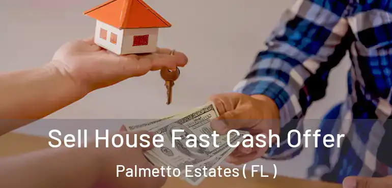  Sell House Fast Cash Offer Palmetto Estates ( FL )
