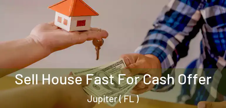  Sell House Fast For Cash Offer Jupiter ( FL )