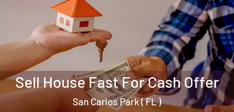  Sell House Fast For Cash Offer San Carlos Park ( FL )